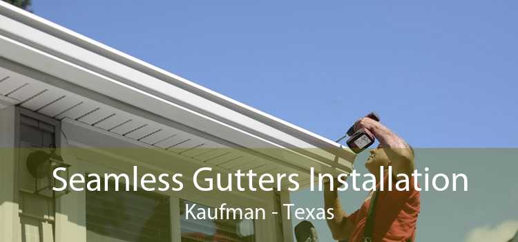 Seamless Gutters Installation Kaufman - Texas
