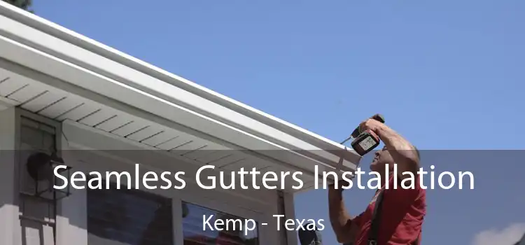 Seamless Gutters Installation Kemp - Texas