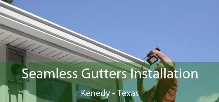 Seamless Gutters Installation Kenedy - Texas
