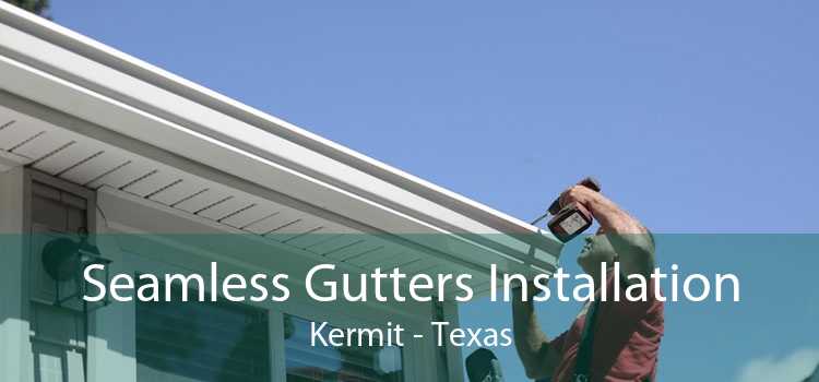 Seamless Gutters Installation Kermit - Texas