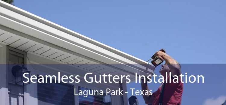 Seamless Gutters Installation Laguna Park - Texas
