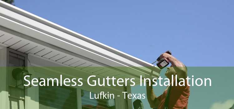 Seamless Gutters Installation Lufkin - Texas
