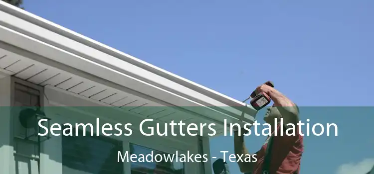 Seamless Gutters Installation Meadowlakes - Texas
