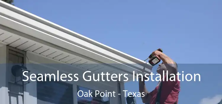 Seamless Gutters Installation Oak Point - Texas