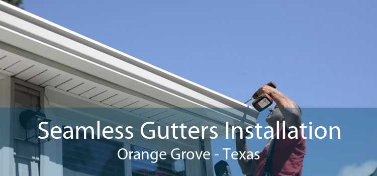Seamless Gutters Installation Orange Grove - Texas