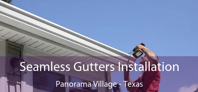 Seamless Gutters Installation Panorama Village - Texas