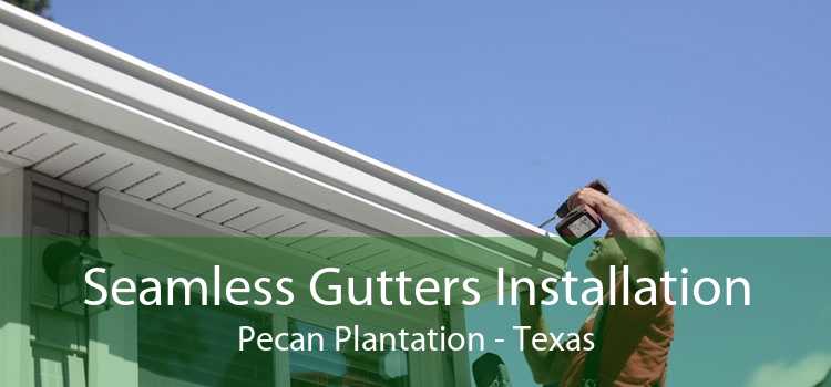 Seamless Gutters Installation Pecan Plantation - Texas