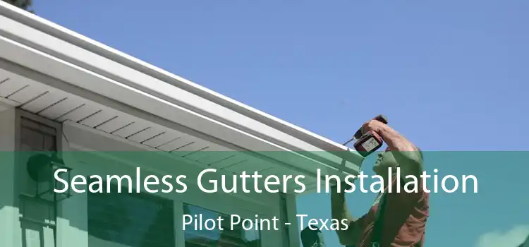 Seamless Gutters Installation Pilot Point - Texas