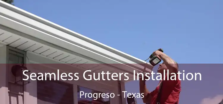 Seamless Gutters Installation Progreso - Texas