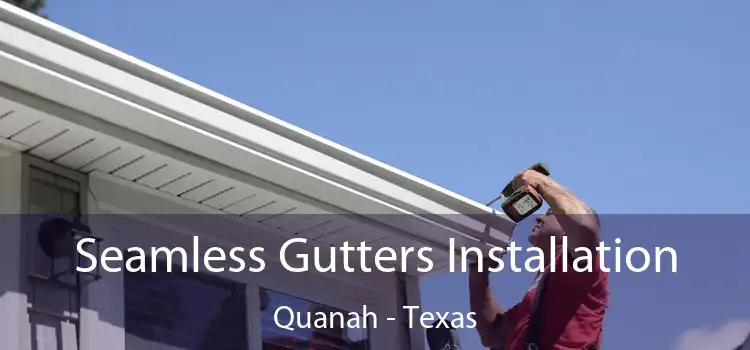 Seamless Gutters Installation Quanah - Texas