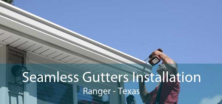 Seamless Gutters Installation Ranger - Texas