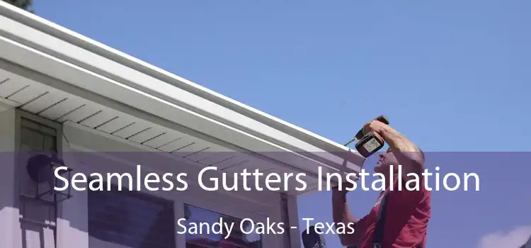 Seamless Gutters Installation Sandy Oaks - Texas
