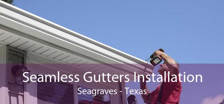 Seamless Gutters Installation Seagraves - Texas