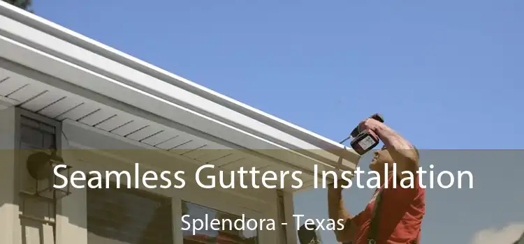 Seamless Gutters Installation Splendora - Texas