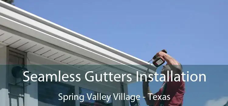 Seamless Gutters Installation Spring Valley Village - Texas