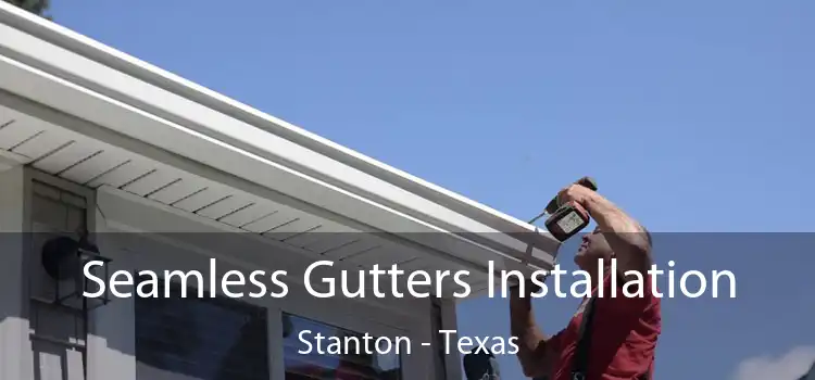 Seamless Gutters Installation Stanton - Texas