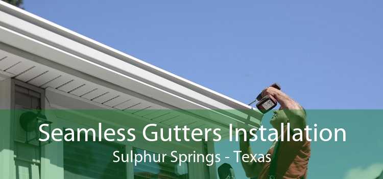 Seamless Gutters Installation Sulphur Springs - Texas
