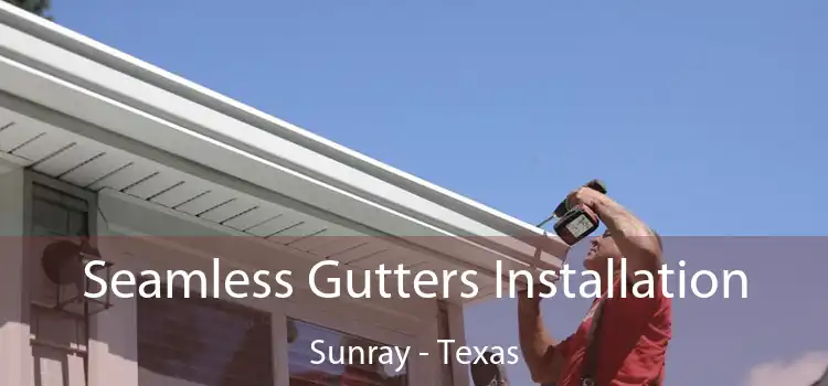 Seamless Gutters Installation Sunray - Texas