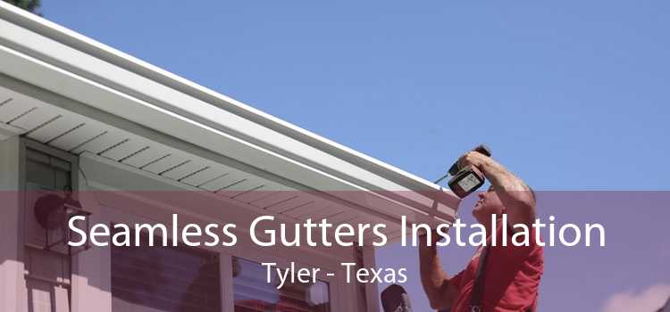 Seamless Gutters Installation Tyler - Texas