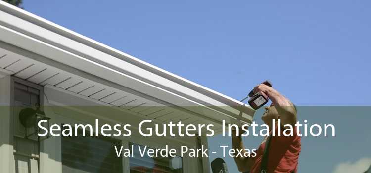 Seamless Gutters Installation Val Verde Park - Texas