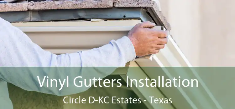 Vinyl Gutters Installation Circle D-KC Estates - Texas