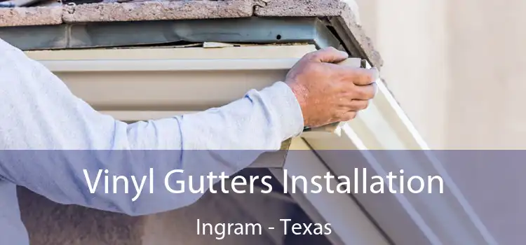 Vinyl Gutters Installation Ingram - Texas