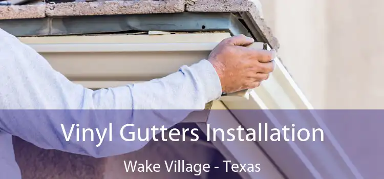 Vinyl Gutters Installation Wake Village - Texas