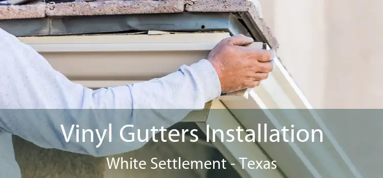Vinyl Gutters Installation White Settlement - Texas